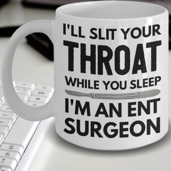 ENT Surgeon Mug - ENT Surgeon Gifts - Otolaryngologist Mug - Gift For Ent Surgeons -I'll Slit Your Throat While You Sleep I'm An ENT Surgeon