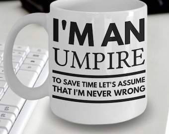 Umpire Mug - Umpire Gifts - Umpire Coffee Mug - Fun Umpire Mug - I'm an Umpire To Save Time Let's Assume That I'm Never Wrong