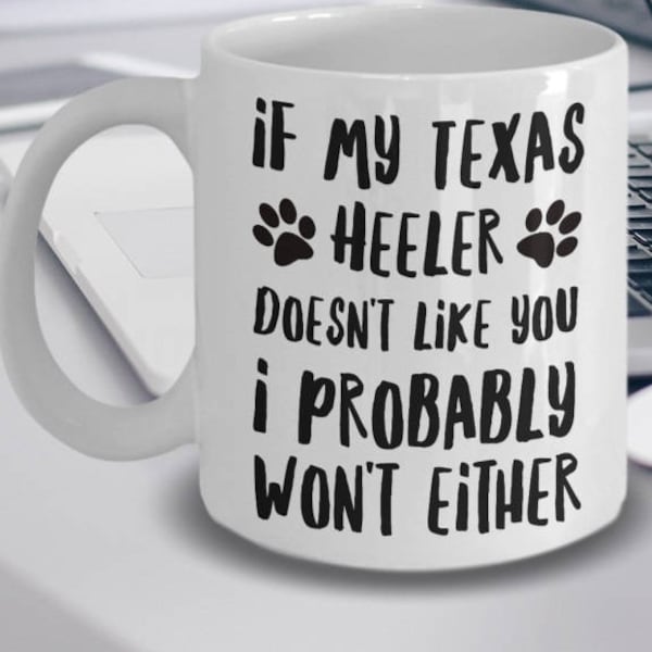 Texas Heeler Mug - Texas Heeler Gifts - Texas Heeler Dog - Texas Heeler Lover - If My Texas Heeler Doesn't Like You I Probably Won't Either