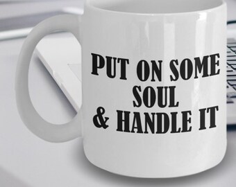 Soul Mug - Gift For Soul Music Lovers - Put On Some Soul And Handle It - Soul Gifts