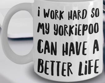 Yorkiepoo Mug - Yorkiepoo Gifts - Yorkiepoo Mom - Yorkiepoo Dog - Yorkiepoo Plush - I Work Hard So My Yorkiepoo Can Have A Better Life