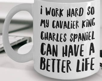 Cavalier King Charles Spaniel Mug - Cavalier King Charles Spaniel Gift - I Work Hard So My Cavalier King Charles Spaniel Can Have A Better