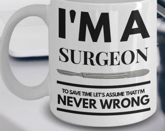 Surgeon Mug - Funny Surgeon Coffee Mug - Surgeon Gifts - I'm A Surgeon To Save Time Let's Assume I'm Never Wrong