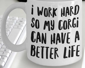 Corgi Mug - Funny Corgi Coffee Mug - Corgi Gifts - I Work Hard So My Corgi Can Have A Better Life - Corgi Dog