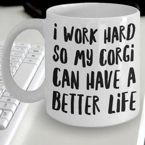 Corgi Mug Funny Corgi Coffee Mug Corgi Gifts I Work Hard So My Corgi Can Have A Better Life Corgi Dog image 1