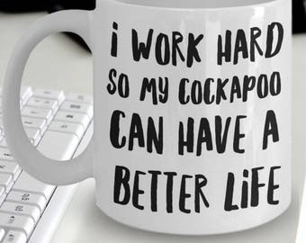 Cockapoo Mugs - Cockapoo Gifts - Funny Cockapoo Coffee Mug - I Work Hard So My Cockapoo Can Have A Better Life