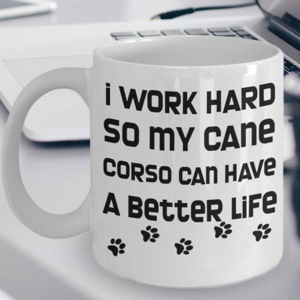 Cane Corso Gifts - Cane Corso Mug - Cane Corso Coffee Mug - Cane Corso Plush - I Work Hard So My Cane Corso Can Have A Better Life