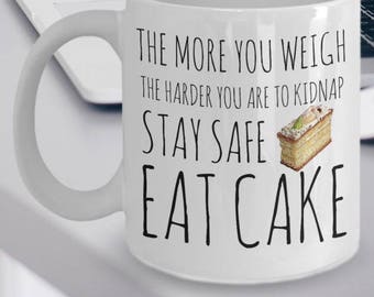 Cake Mug - Cake Coffee Mug - Cake Gifts - The More You Weigh The Harder You Are To Kidnap Stay Safe Eat Cake