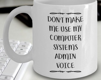 Mug For Computer Systems Admin - Computer Systems Admin Gift - Don't Make Me Use My Computer Systems Admin Voice Mug