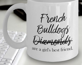 French Bulldog Girl Mug - French Bulldogs not Diamonds Are A Girl's Best Friend - French Bulldog Gift - French Bulldog Mom - Gift Ideas