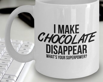 Chocolate Mug - I Make Chocolate Disappear What's Your Superpower - Chocolate Gift - Chocolate Lovers