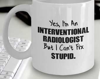 Interventional Radiologist Gift - Interventional Radiologist Mug - Yes I'm a Interventional Radiologist But I Can't Fix Stupid