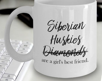 Siberian Husky Girl Mug - Siberian Huskies not Diamonds Are A Girl's Best Friend - Siberian Husky Gift - Siberian Husky Mom - Gift Ideas