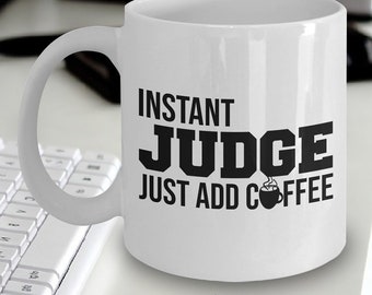 Judge Coffee Mug - Instant Judge Just Add Coffee Mug - Gift For Judge - Judge Mug - Funny Judge Gift