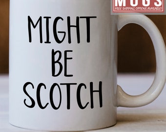 Scotch Mug - Might Be Scotch - Scotch Drinker - Scotch Lover - Scotch Gifts - Gift For Scotch Lovers - Funny Scotch Gift