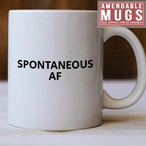 Spontaneous AF Mug - Spontaneous Gift Idea - This Spontaneous Mug Makes A Great Gift For Someone Who Is Just Spontaneous