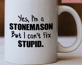 Stonemason Gift, Stonemason Mug, Yes I'm an Stonemason But I Can't Fix Stupid Mug - Funny Gift For Stonemasons