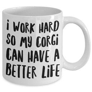 Corgi Mug Funny Corgi Coffee Mug Corgi Gifts I Work Hard So My Corgi Can Have A Better Life Corgi Dog image 3