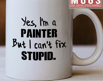 Painter Gift, Painter Mug, Yes I'm a Painter But I Can't Fix Stupid Mug - Funny Gift For Painters