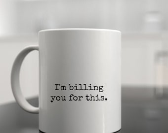 Custom Accountant Mug, I'm billing you for this, Client Gift, Accountant Coffee cup, Add Name and Title to Mug