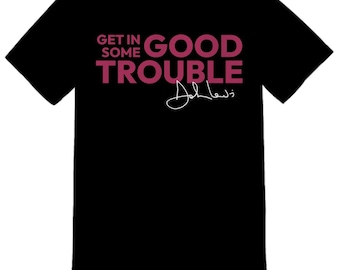 Good Trouble tshirt, john lewis quote, protest, resistance, political tshirt