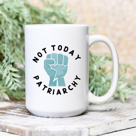 Patriarchy Mug, Not Today Patriarchy, Protest Mug, Resistance, Feminist Gift, Liberal Gifts, Best Friend Gift, Political Mugs