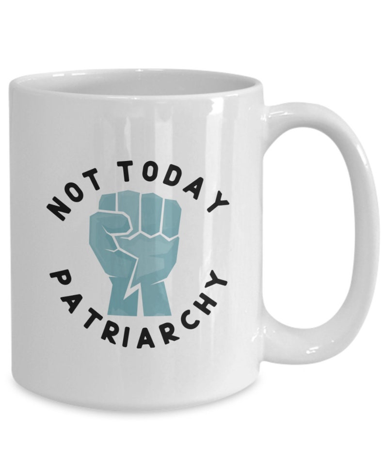 Patriarchy Mug, Not Today Patriarchy, Protest Mug, Resistance, Feminist Gift, Liberal Gifts, Best Friend Gift, Political Mugs 11oz Mug