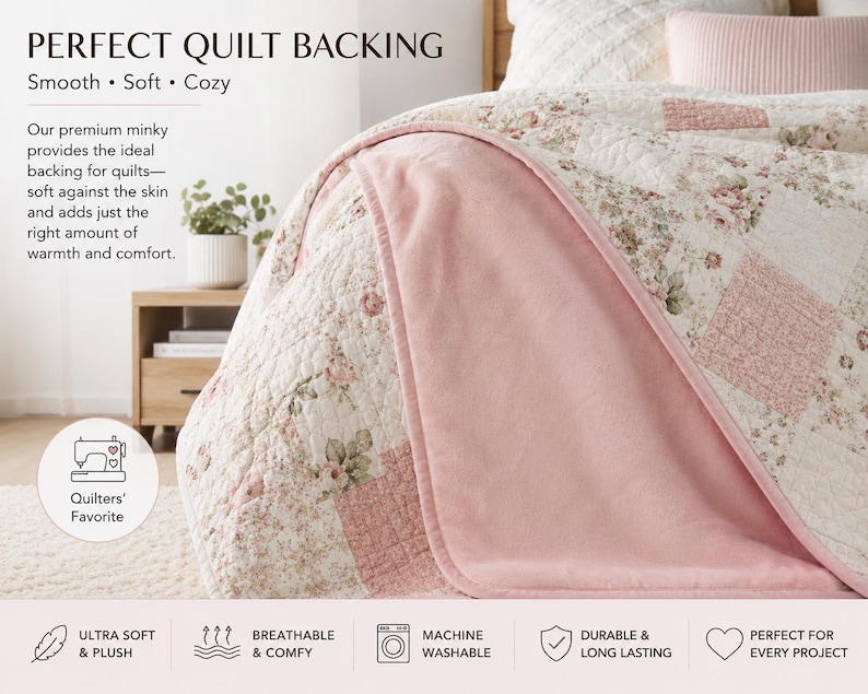 May include: A light pink minky fabric quilt backing featuring a smooth texture. The quilt displays a floral pattern with white and pink squares. Text on the image includes PERFECT QUILT BACKING, Smooth, Soft, Cozy, and Quilters' Favorite.