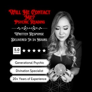 May include: A black and white image featuring a psychic reading service. Text reads "Will He Contact Me? Psychic Reading," "Written Response Delivered in 24 Hours," and "5.0 Rating." The image also includes the phrases "Generational Psychic," "Divination Specialist," and "20+ Years of Experience."