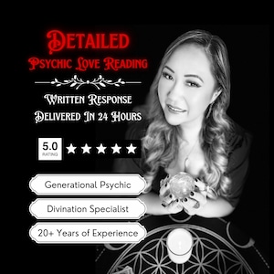 May include: A black and white image of a woman holding a crystal ball. The text "DETAILED PSYCHIC LOVE READING" is at the top of the image. The text "WRITTEN RESPONSE DELIVERED IN 24 HOURS" is below the first line of text. A 5-star rating is below the second line of text. The text "Generational Psychic", "Divination Specialist", and "20+ Years of Experience" are in three separate boxes below the rating.