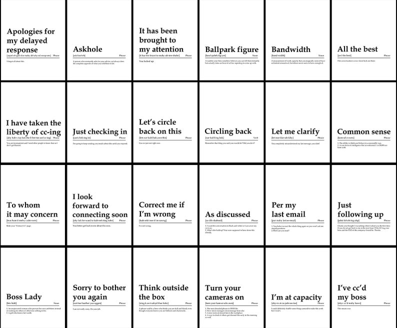 May include: A white poster with a grid of 16 black and white squares. Each square contains a common office phrase with a definition. The phrases include "Apologies for my delayed response", "Askhole", "It has been brought to my attention", "Ballpark figure", "Bandwidth", "All the best", "I have taken the liberty of cc-ing", "Just checking in", "Let's circle back on this", "Circling back", "Let me clarify", "Common sense", "To whom it may concern", "I look forward to connecting soon", "Correct me if I'm wrong", "As discussed", "Per my last email", "Just following up", "Boss Lady", "Sorry to bother you again", "Think outside the box", "Turn your cameras on", "I'm at capacity", "I've cc'd my boss".