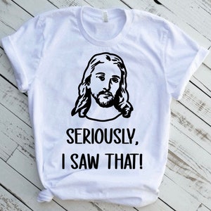 May include: White t-shirt with a black and white image of Jesus and the text "SERIOUSLY, I SAW THAT!"