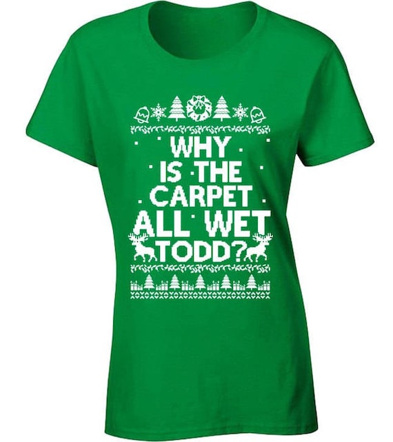 Why Is The Carpet All Wet Todd Ugly Christmas Holiday Gift T-Shirt Why Is The Carpet All Wet Todd Ugly Christmas Holiday Gift T-Shirt