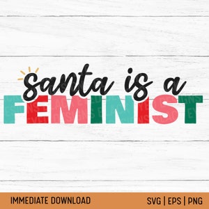 Santa is a Feminist SVG | Feminism Holiday Sublimate | Christmas Women&#39;s Rights | Patriarchy Save Roe | Shirt Sticker Gift Transfer Files