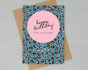 Leopard Print Birthday Card - Happy Birthday - Have a Wild One Card - Girl Birthday Card - Eco Friendly Card - Lucy Alice Designs -