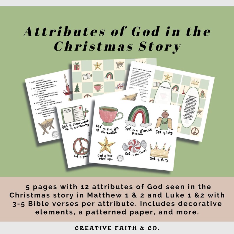May include: A printable set of 5 pages with 12 attributes of God seen in the Christmas story in Matthew 1 & 2 and Luke 1 & 2 with 3-5 Bible verses per attribute. Includes decorative elements, a patterned paper, and more.  Creative Faith & Co.