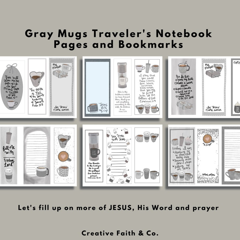 May include: A set of printable grey mug themed traveller's notebook pages and bookmarks. The pages feature inspirational quotes and verses about faith, prayer, and tea time. The bookmarks include the text "Jesus fills my cup" and "In Jesus name amen".