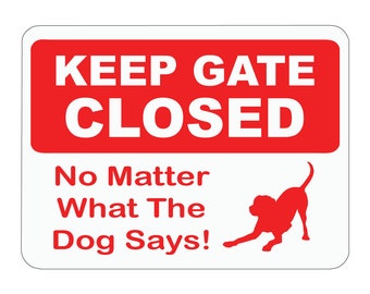 Keep Gate Closed No Matter What The Dog Says! - 12"x9" Caution Sign - Made In The USA