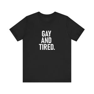 Gay and Tired Tee | LGBTQ Pride Statement Shirt