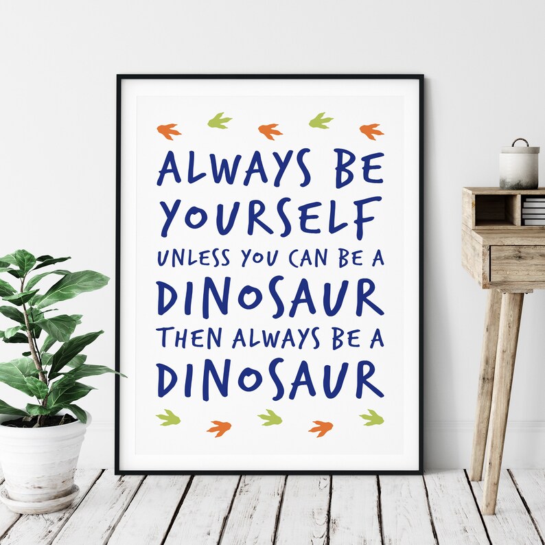 Always Be Yourself Unless You Can Be a Dinosaur Print Etsy