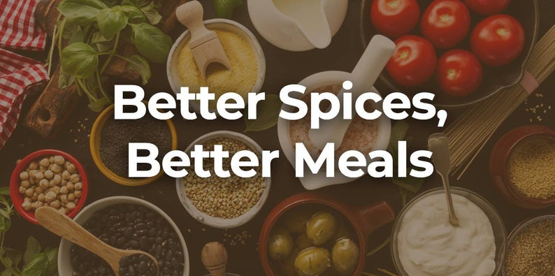 May include: A flat lay image of various spices, herbs, and ingredients, including black beans, chickpeas, olives, and tomatoes. The text "Better Spices, Better Meals" is displayed in the center of the image.
