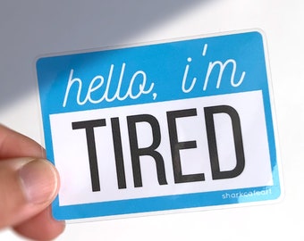 Hello I'm Tired CLEAR Sticker