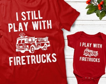 Firefighter Dad And Baby Matching Shirts Daddy and Me Outfits I Still Play with Firetrucks