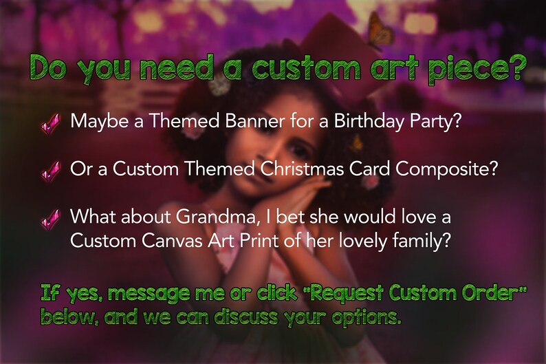 May include: A digital illustration of a young girl with a butterfly on her shoulder. The text reads "Do you need a custom art piece?" and lists examples of custom art pieces, such as a themed banner for a birthday party, a custom Christmas card composite, and a custom canvas art print. The text also includes the phrase "Request Custom Order".