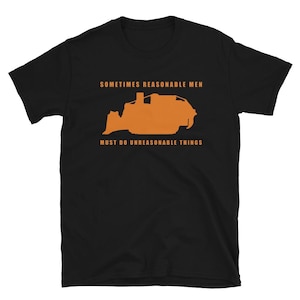killdozer shirt Sometimes Reasonable Men Must Do Unreasonable Things Graphic Tees