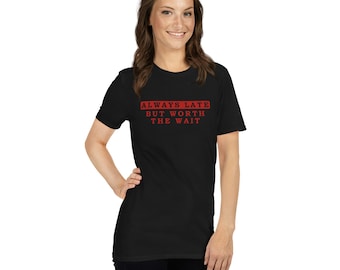 Always Late But Worth The Wait T Shirt