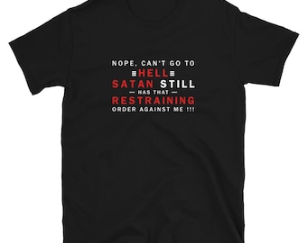 Nope I Can't Go To Hell Satan Still Has Restraining T-Shirt