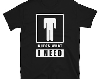 Guess What I Need T Shirt