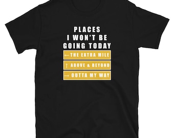 Places I Won't Be Going Today T Shirt