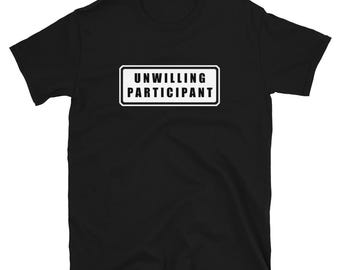 Unwilling Participant T Shirt